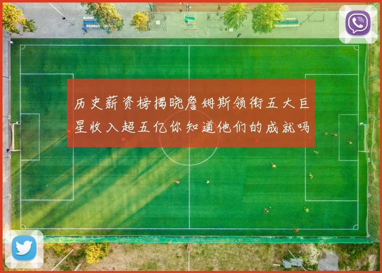历史薪资榜揭晓詹姆斯领衔五大巨星收入超五亿你知道他们的成就吗