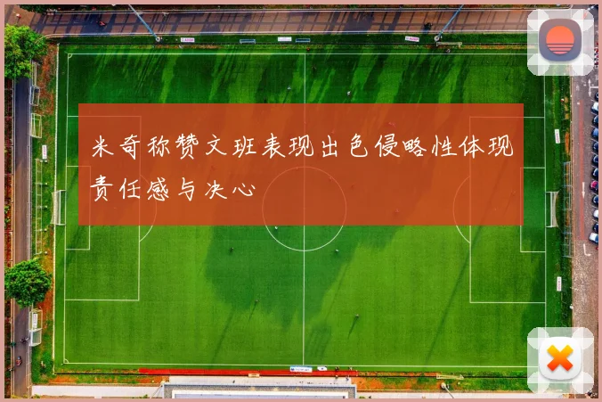 米奇称赞文班表现出色侵略性体现责任感与决心